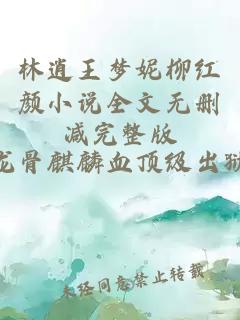 林逍王梦妮柳红颜小说全文无删减完整版