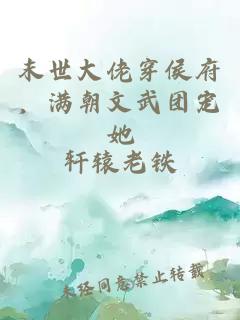 末世大佬穿侯府，满朝文武团宠她